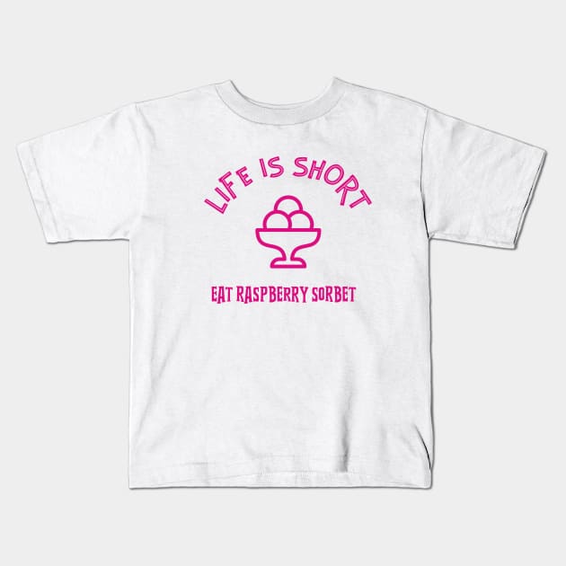 LIFE Is Short Eat Raspberry Sorbet Kids T-Shirt by SartorisArt1